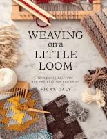 Weaving on a little loom : weaving on a little loom techniques, patterns, and projects for beginners