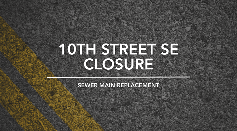 10th Street SE closure for sewer main replacement